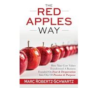 The RED APPLES Way: How Nine Core Values Transformed A Business Founded On Fear & Desperation Into One Of Passion & Purpose