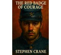 The Red Badge of Courage: A Classic American Civil War Novel · Complete Edition with Introduction, Historical Context, and Author Biography