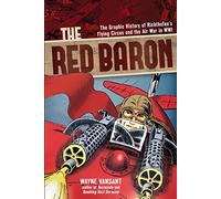 The Red Baron: The Graphic History of Richthofen's Flying Circus and the Air War in WWI