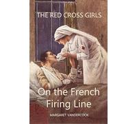 The Red Cross Girls on the French Firing Line