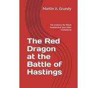 The Red Dragon at the Battle of Hastings: The evidence for Welsh involvement (and other revelations)