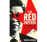 The Red Emperor: XI Jinping and His New China by Michael Sheridan