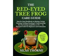 THE RED-EYED TREE FROG CARE GUIDE: Step By Step Handbook On Raising, Caring, Housing Feeding, Bonding & Understanding This Fascinating Amphibians As ... Essential Guide For Beginners And Enthusiasts
