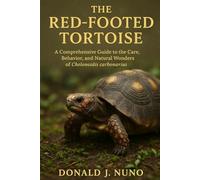 The Red-Footed Tortoise: A Comprehensive Guide to the Care, Behavior, and Natural Wonders of Chelonoidis carbonarius