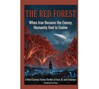 The Red Forest: When Iron Became the Enemy, Humanity Had to Evolve: A Hard Science Fiction Thriller of Iron, AI, and Evolution