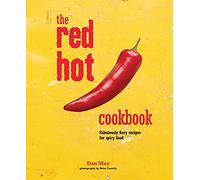 The Red Hot Cookbook: Fabulously Fiery Recipes for Spicy Food by May, Dan