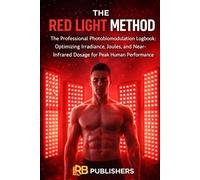 The Red Light Method: The Professional Photobiomodulation Logbook: Optimizing Irradiance, Joules, and Near-Infrared Dosage for Peak Human Performance.