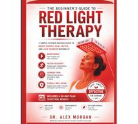 The Red Light Therapy for Beginners:: A Simple, Science-Backed Guide to Boost Energy, Heal Faster, And Look Younger Naturally