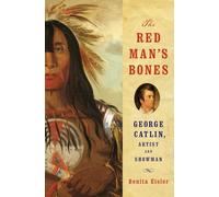 The Red Man's Bones: George Catlin, Artist and Showman