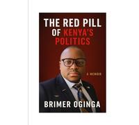 THE RED PILL OF KENYA'S POLITICS: A Memoir
