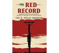 The Red Record: Tabulated Statistics and Alleged Causes of Lynching in the United States