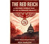 The Red Reich - A Second World War in an Alternate Reality: An Alternate History Novel of Communist Germany and an Alternate World War II