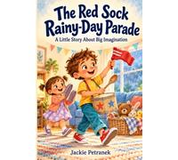 The Red Sock Rainy-Day Parade: A Little Story About Big Imagination, Friendship, and Fun