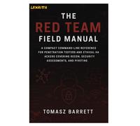 THE RED TEAM FIELD MANUAL: A Compact Command-Line Reference for Penetration Testers and Ethical Hackers Covering Recon, Exploits, and Pivoting
