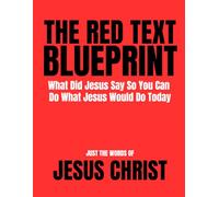 The Red Text Blueprint: What Did Jesus Say So You Can Do What Jesus Would Do Today