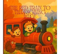 The Red Train to Thanksgiving Ridge: A Cozy Autumn Journey About Family, Gratitude, and the Magic of Thanksgiving about Family, Gratitude,Kindness and Adventure|Age:2-8|