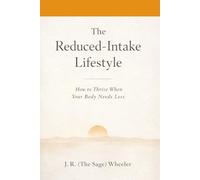 The Reduced Intake-Lifestyle: How to Thrive When You Body Needs Less