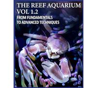 THE REEF AQUARIUM VOL 1.2. FROM FUNDAMENTALS TO ADVANCED TECHNIQUES