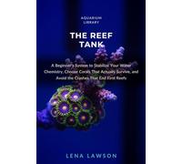The Reef Tank: A Beginner's System to Stabilize Your Water Chemistry, Choose Corals That Actually Survive, and Avoid the Crashes That End First Reefs: 10