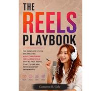 THE REELS PLAYBOOK: The Complete System for Creating High-Performing Instagram Reels with AI, Viral Hooks, Storytelling, and Practical Content Frameworks