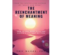 The Reenchantment of Meaning: How to Feel More Alive and Create a Life That Matters