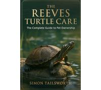 THE REEVES TURTLE CARE: The complete guide to pet ownership