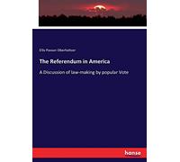 The Referendum in America: A Discussion of law-making by popular Vote