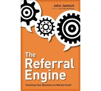 The Referral Engine: Teaching Your Business to Market Itself