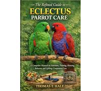 The Refined Guide to Eclectus Parrot Care: A Complete Manual on Nutrition, Training, Housing, Behavior, and Lifelong Companion Care