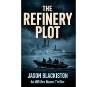 The Refinery Plot: A Ben Mason MI5 Thriller.