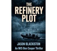 The Refinery Plot: A MI5 Ben Mason Thriller