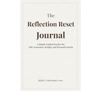 The Reflection Reset Journal: A Simple Guided Practice for Self-Awareness, Insight, and Personal Growth