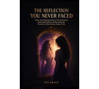 The Reflection You Never Faced: A Raw, Eye-Opening Guide to Self-Awareness, Emotional Healing, and Becoming the Person You Were Always Meant to Be