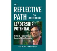 The Reflective Path To Unlocking Leadership Potential: How to Reduce Internal Interference