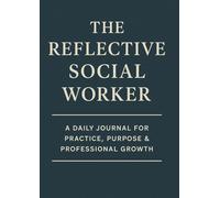 THE REFLECTIVE SOCIAL WORKER: A DAILY JOURNAL FOR PRACTICE, PURPOSE & PROFESSIONAL GROWTH