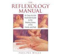 The Reflexology Manual: An Easy-to-Use Illustrated Guide to the Healing Zones of the Hands and Feet