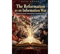 THE REFORMATION AS AN INFORMATION WAR: WHEN EVERYONE STARTED FACT-CHECKING GOD