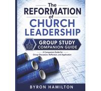 The Reformation of Church Leadership Companion Study Guide: A 12-Week Group Workbook for The Reformation of Church Leadership