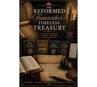 The Reformed Transcriber's Timeless Treasury: Hand Writing the Three Forms of Unity in Faith - Volume One