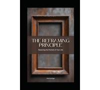 The Reframing Principle: Restoring the Portrait of Your Life