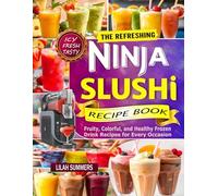 The Refreshing Ninja Slushi Recipe Book: Fruity, Colorful, and Healthy Frozen Drink Recipes for Every Occasion