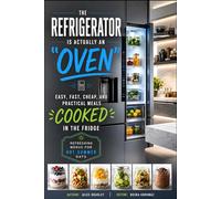 The Refrigerator is Actually an Oven: Easy, Fast, Cheap, and Practical Meals "Cooked" in the Fridge: Refreshing Menus for Hot Summer Days
