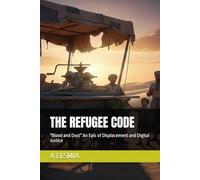 THE REFUGEE CODE: "Blood and Dust" An Epic of Displacement and Digital Justice