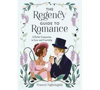 The Regency Guide to Romance: A Pocket Companion to Love and Courtship