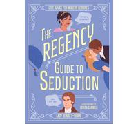 The Regency Guide to Seduction: How to Love Like an Austen Heroine