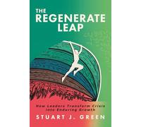 The Regenerate Leap: How Leaders Transform Crisis into Enduring Growth - Leap forward. Grow through fire.