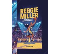 THE REGGIE MILLER BIOGRAPHY: The Sharp Shooter Who Redefined Clutch Moments"