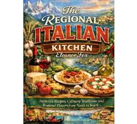The Regional Italian Kitchen: Authentic Recipes, Culinary Traditions, and Regional Flavors from North to South