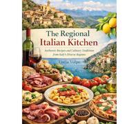 The Regional Italian Kitchen: Authentic Recipes, Culinary Traditions, and Regional Flavors from North to South