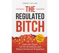 The Regulated Bitch: Calm the Chaos, Let Go of Control, and Master Emotional Regulation